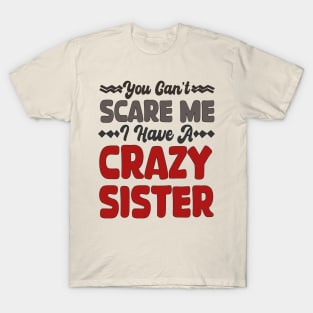 You Can't Scare Me I Have A Crazy Sister T-Shirt